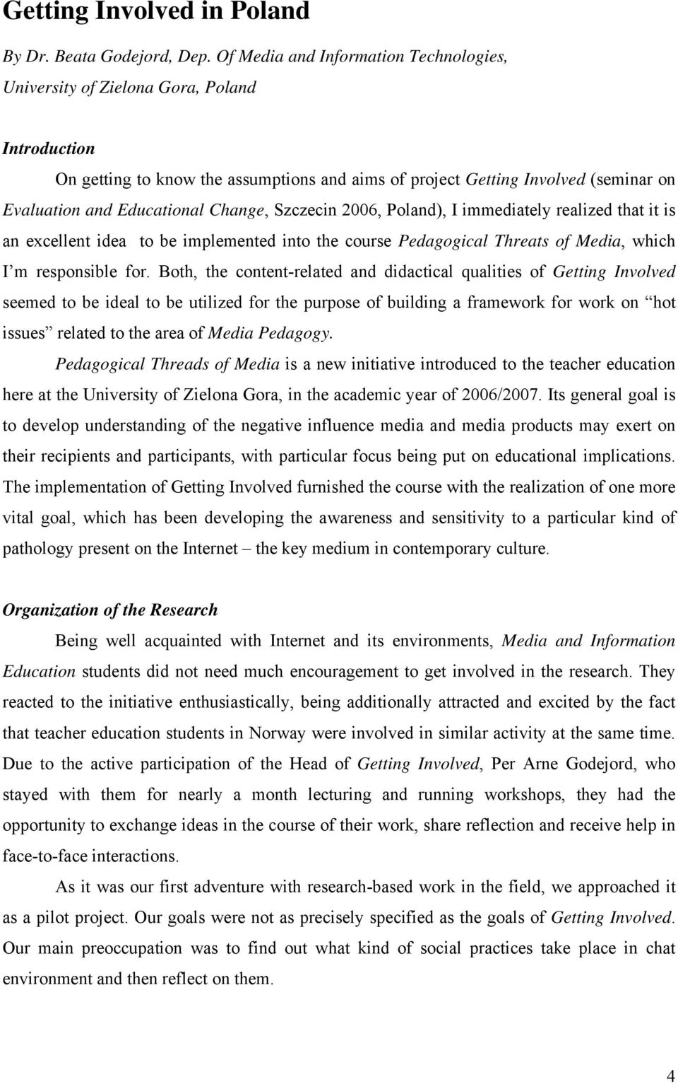 Change, Szczecin 2006, Poland), I immediately realized that it is an excellent idea to be implemented into the course Pedagogical Threats of Media, which I m responsible for.