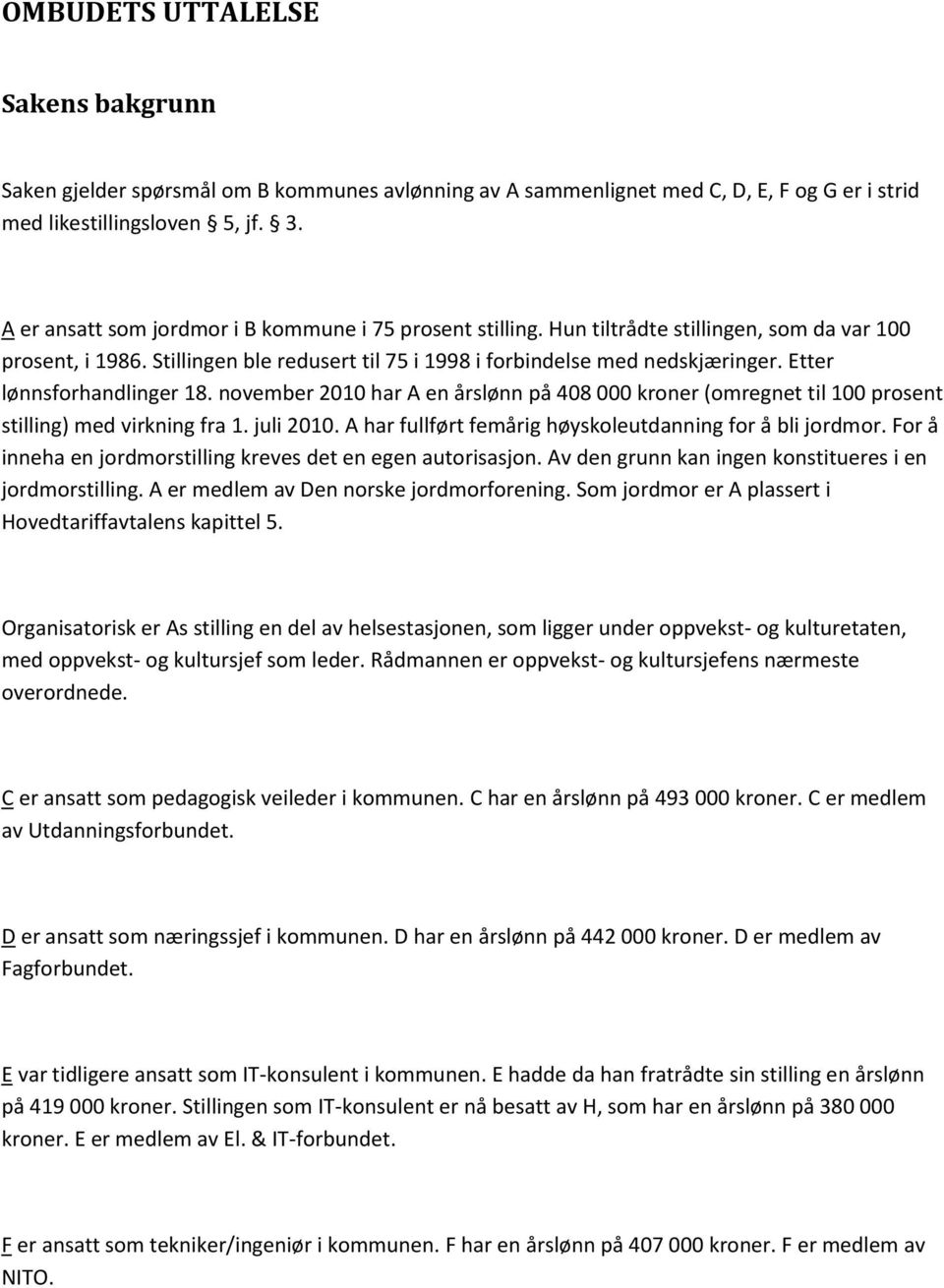 Etter lønnsforhandlinger 18. november 2010 har A en årslønn på 408 000 kroner (omregnet til 100 prosent stilling) med virkning fra 1. juli 2010.