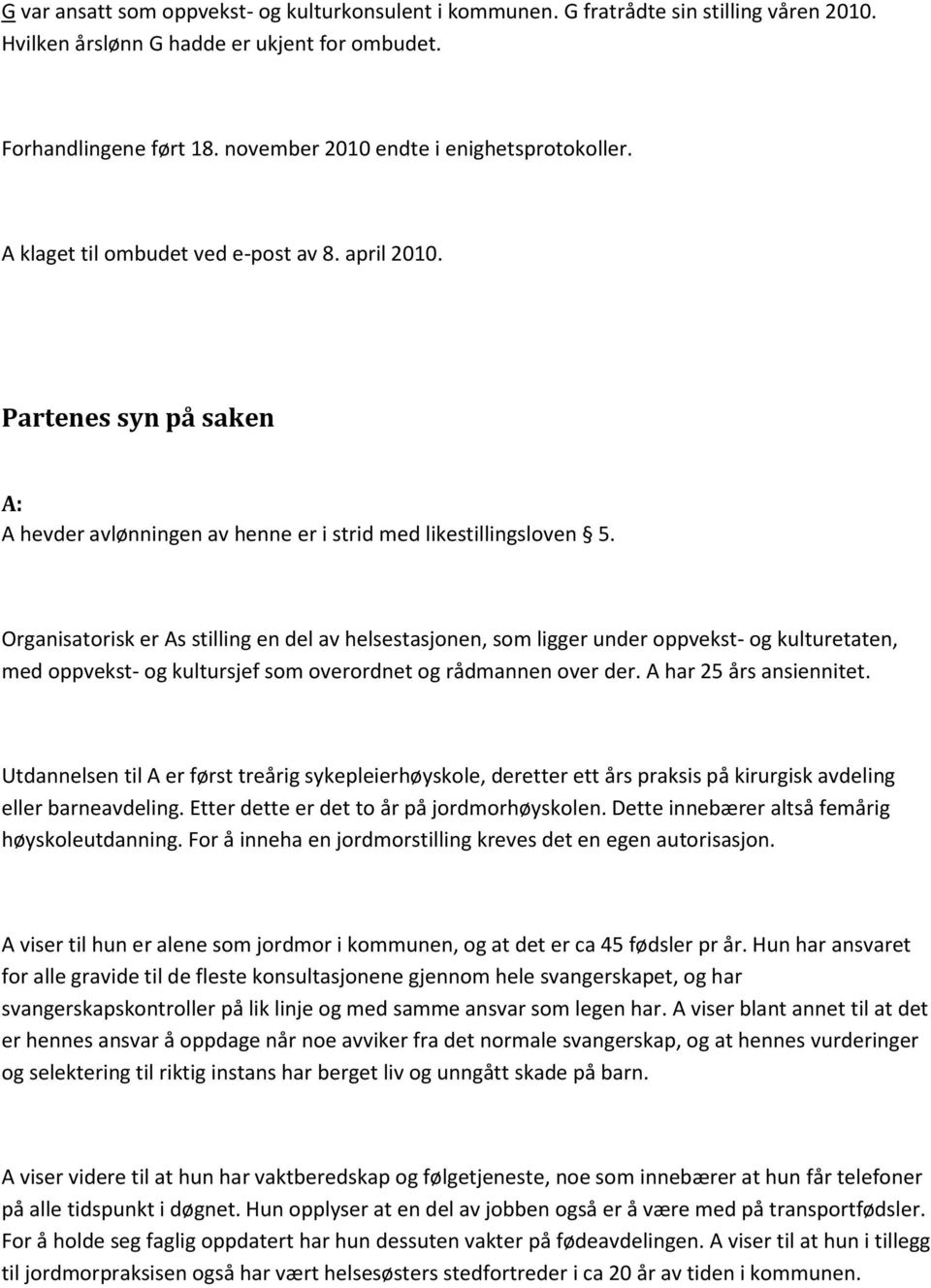 Organisatorisk er As stilling en del av helsestasjonen, som ligger under oppvekst- og kulturetaten, med oppvekst- og kultursjef som overordnet og rådmannen over der. A har 25 års ansiennitet.