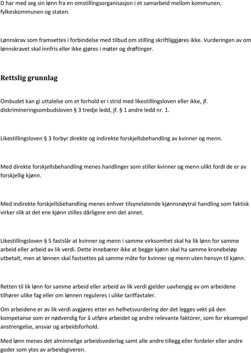 diskrimineringsombudsloven 3 tredje ledd, jf. 1 andre ledd nr. 1. Likestillingsloven 3 forbyr direkte og indirekte forskjellsbehandling av kvinner og menn.