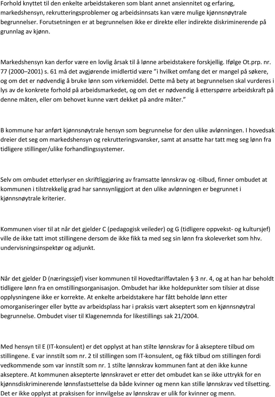 prp. nr. 77 (2000 2001) s. 61 må det avgjørende imidlertid være i hvilket omfang det er mangel på søkere, og om det er nødvendig å bruke lønn som virkemiddel.