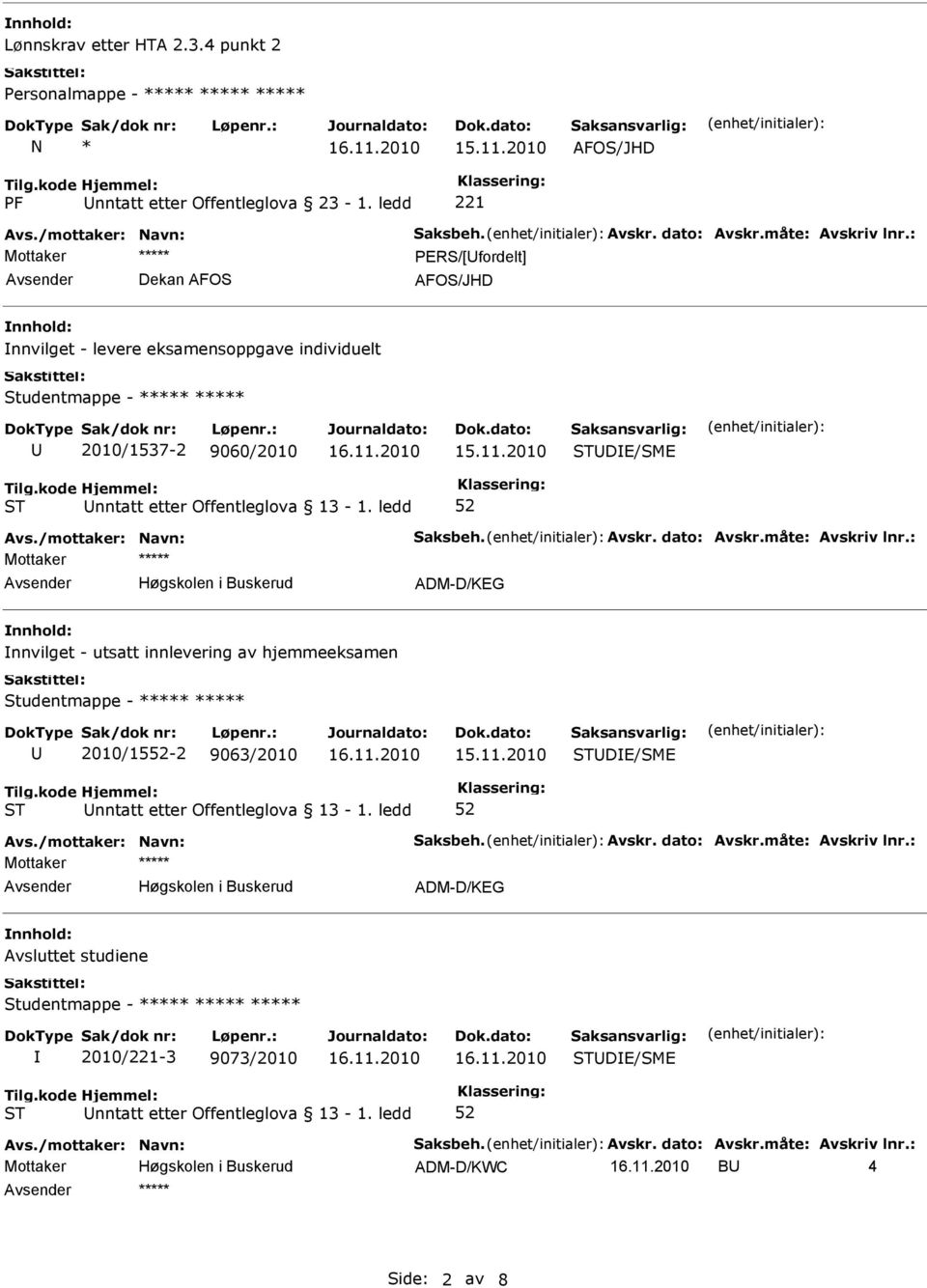 /mottaker: Navn: Saksbeh. Avskr. dato: Avskr.måte: Avskriv lnr.: ADM-D/KEG nnhold: nnvilget - utsatt innlevering av hjemmeeksamen 2010/15-2 9063/2010 DE/SME Avs.