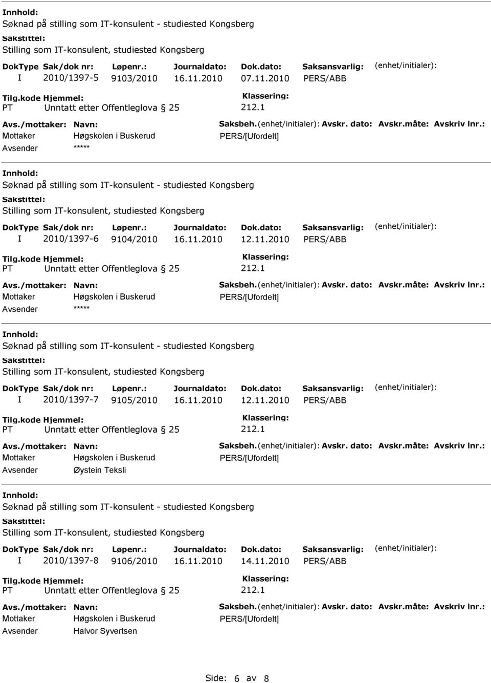 måte: Avskriv lnr.: nnhold: Søknad på stilling som T-konsulent - studiested Kongsberg Stilling som T-konsulent, studiested Kongsberg 2010/1397-7 9105/2010 Avs./mottaker: Navn: Saksbeh. Avskr. dato: Avskr.