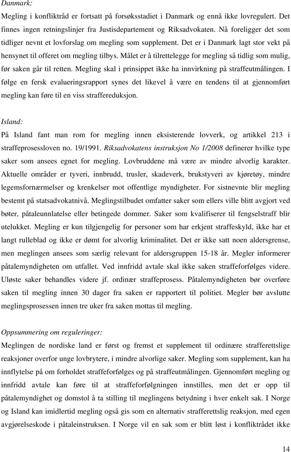 Målet er å tilrettelegge for megling så tidlig som mulig, før saken går til retten. Megling skal i prinsippet ikke ha innvirkning på straffeutmålingen.