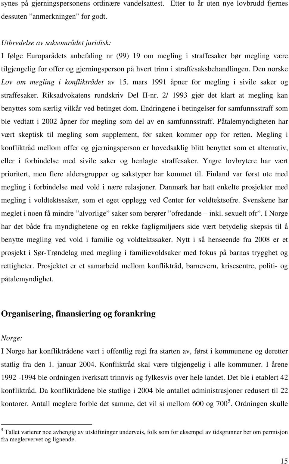 straffesaksbehandlingen. Den norske Lov om megling i konfliktrådet av 15. mars 1991 åpner for megling i sivile saker og straffesaker. Riksadvokatens rundskriv Del II-nr.