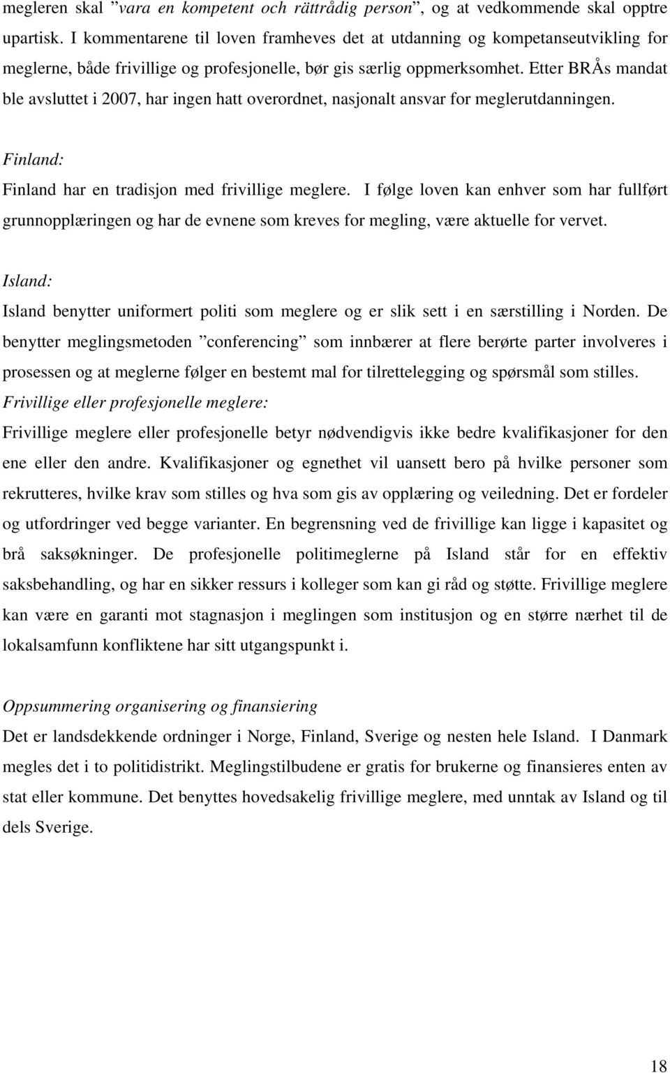 Etter BRÅs mandat ble avsluttet i 2007, har ingen hatt overordnet, nasjonalt ansvar for meglerutdanningen. Finland: Finland har en tradisjon med frivillige meglere.