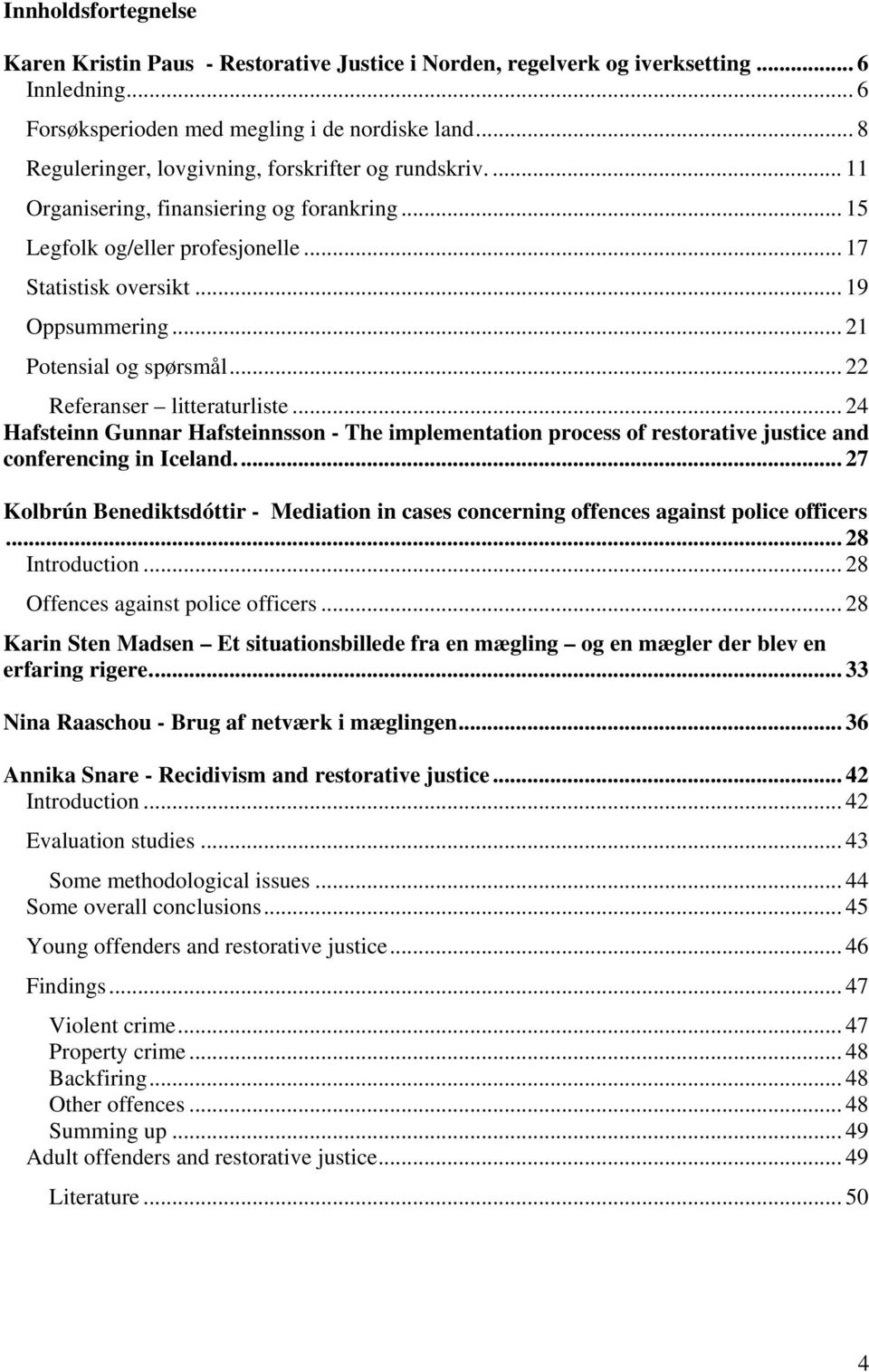 .. 21 Potensial og spørsmål... 22 Referanser litteraturliste... 24 Hafsteinn Gunnar Hafsteinnsson - The implementation process of restorative justice and conferencing in Iceland.