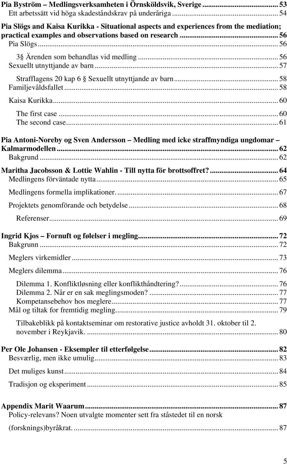 .. 56 3 Ärenden som behandlas vid medling... 56 Sexuellt utnyttjande av barn... 57 Strafflagens 20 kap 6 Sexuellt utnyttjande av barn... 58 Familjevåldsfallet... 58 Kaisa Kurikka... 60 The first case.