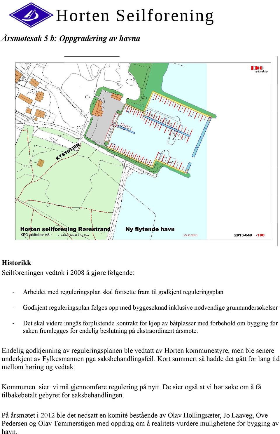 for endelig beslutning på ekstraordinært årsmøte. Endelig godkjenning av reguleringsplanen ble vedtatt av Horten kommunestyre, men ble senere underkjent av Fylkesmannen pga saksbehandlingsfeil.