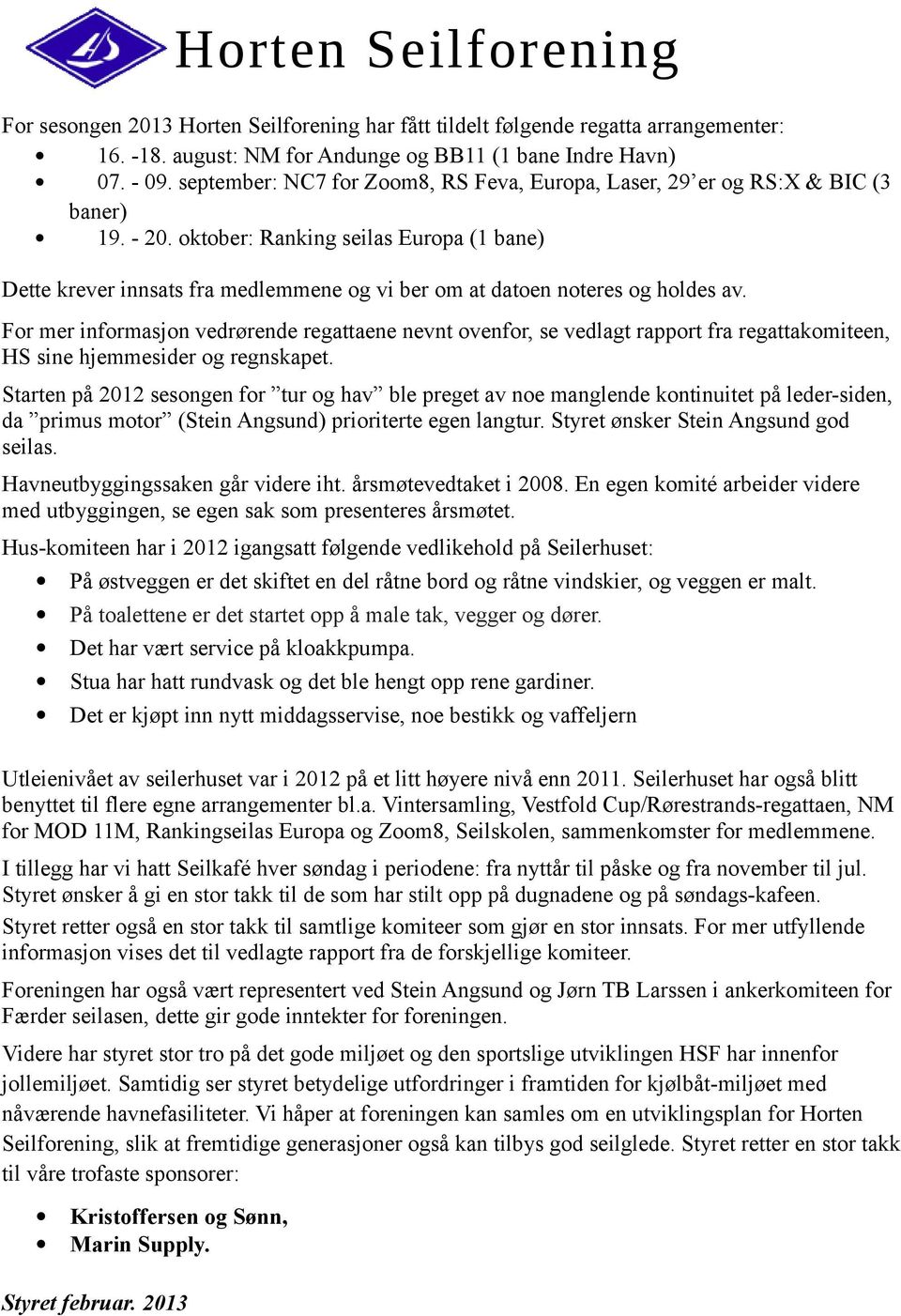 oktober: Ranking seilas Europa (1 bane) Dette krever innsats fra medlemmene og vi ber om at datoen noteres og holdes av.