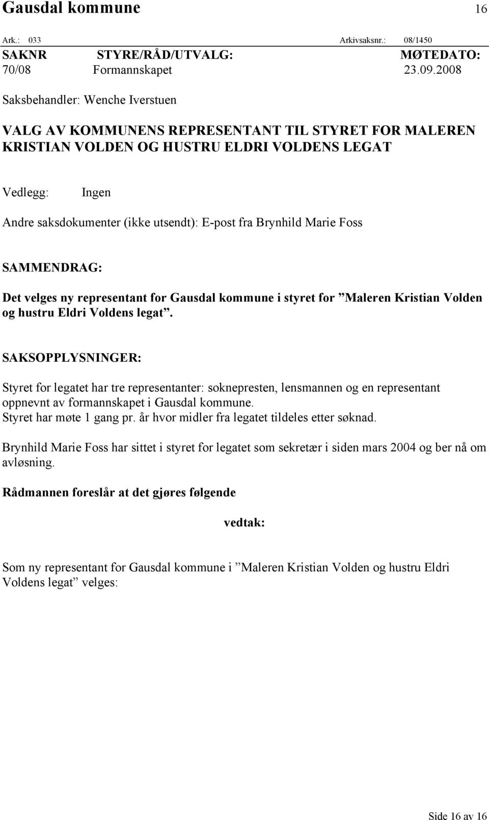 Brynhild Marie Foss SAMMENDRAG: Det velges ny representant for Gausdal kommune i styret for Maleren Kristian Volden og hustru Eldri Voldens legat.