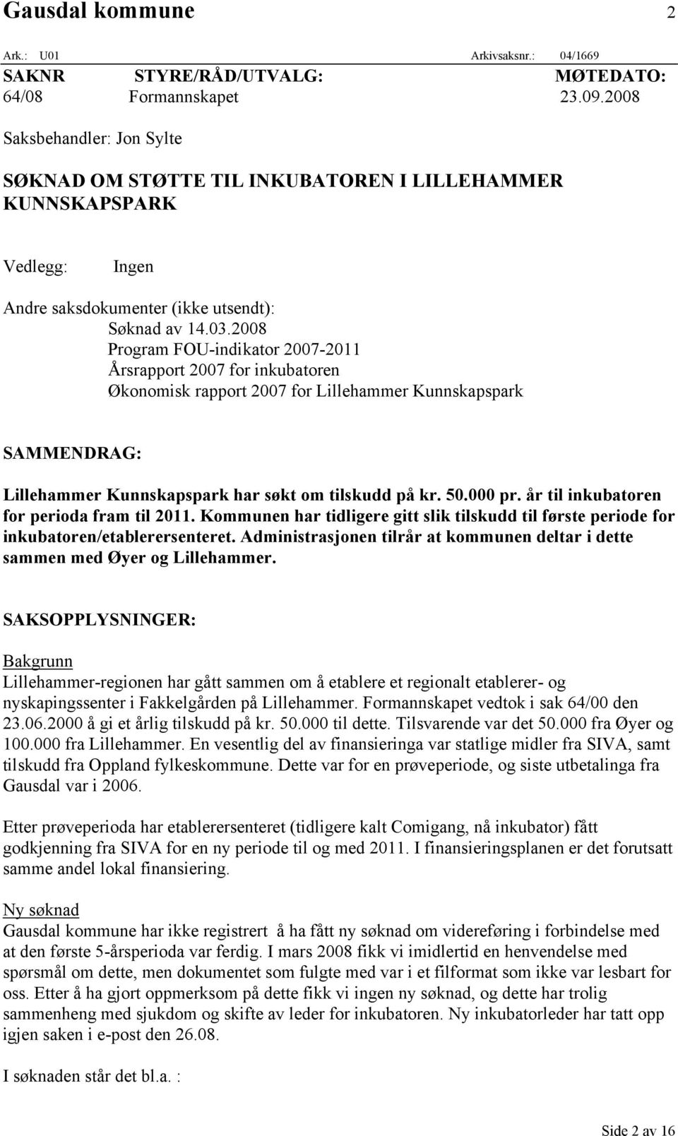 2008 Program FOU-indikator 2007-2011 Årsrapport 2007 for inkubatoren Økonomisk rapport 2007 for Lillehammer Kunnskapspark SAMMENDRAG: Lillehammer Kunnskapspark har søkt om tilskudd på kr. 50.000 pr.