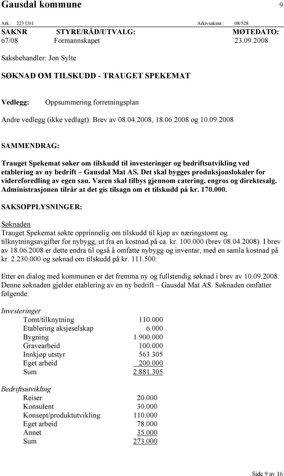 2008 SAMMENDRAG: Trauget Spekemat søker om tilskudd til investeringer og bedriftsutvikling ved etablering av ny bedrift Gausdal Mat AS.