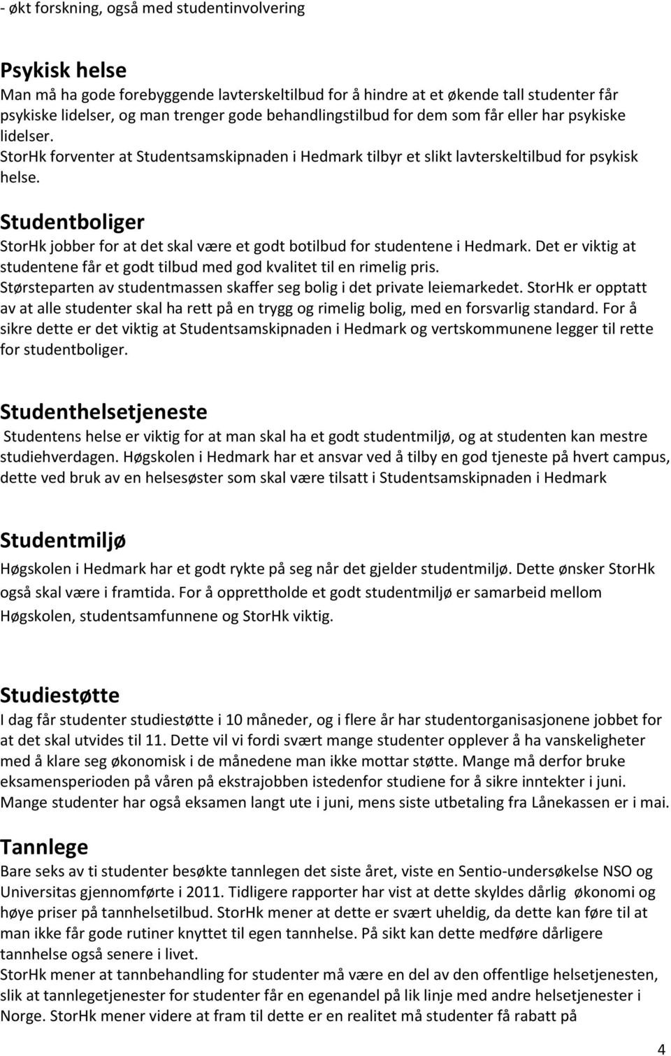 Studentboliger StorHk jobber for at det skal være et godt botilbud for studentene i Hedmark. Det er viktig at studentene får et godt tilbud med god kvalitet til en rimelig pris.