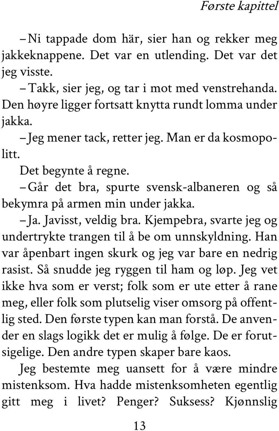 Går det bra, spurte svensk-albaneren og så bekymra på armen min under jakka. Ja. Javisst, veldig bra. Kjempebra, svarte jeg og undertrykte trangen til å be om unnskyldning.