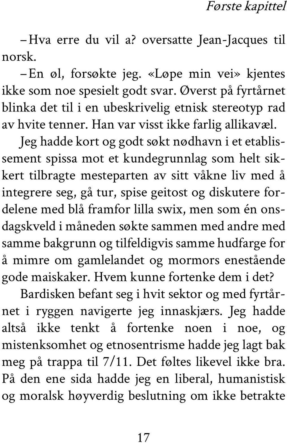 Jeg hadde kort og godt søkt nødhavn i et etablissement spissa mot et kundegrunnlag som helt sikkert tilbragte mesteparten av sitt våkne liv med å integrere seg, gå tur, spise geitost og diskutere