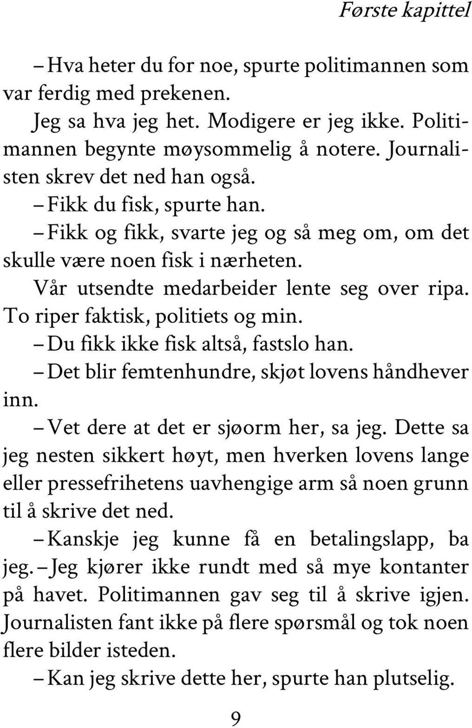 To riper faktisk, politiets og min. Du fikk ikke fisk altså, fastslo han. Det blir femtenhundre, skjøt lovens håndhever inn. Vet dere at det er sjøorm her, sa jeg.