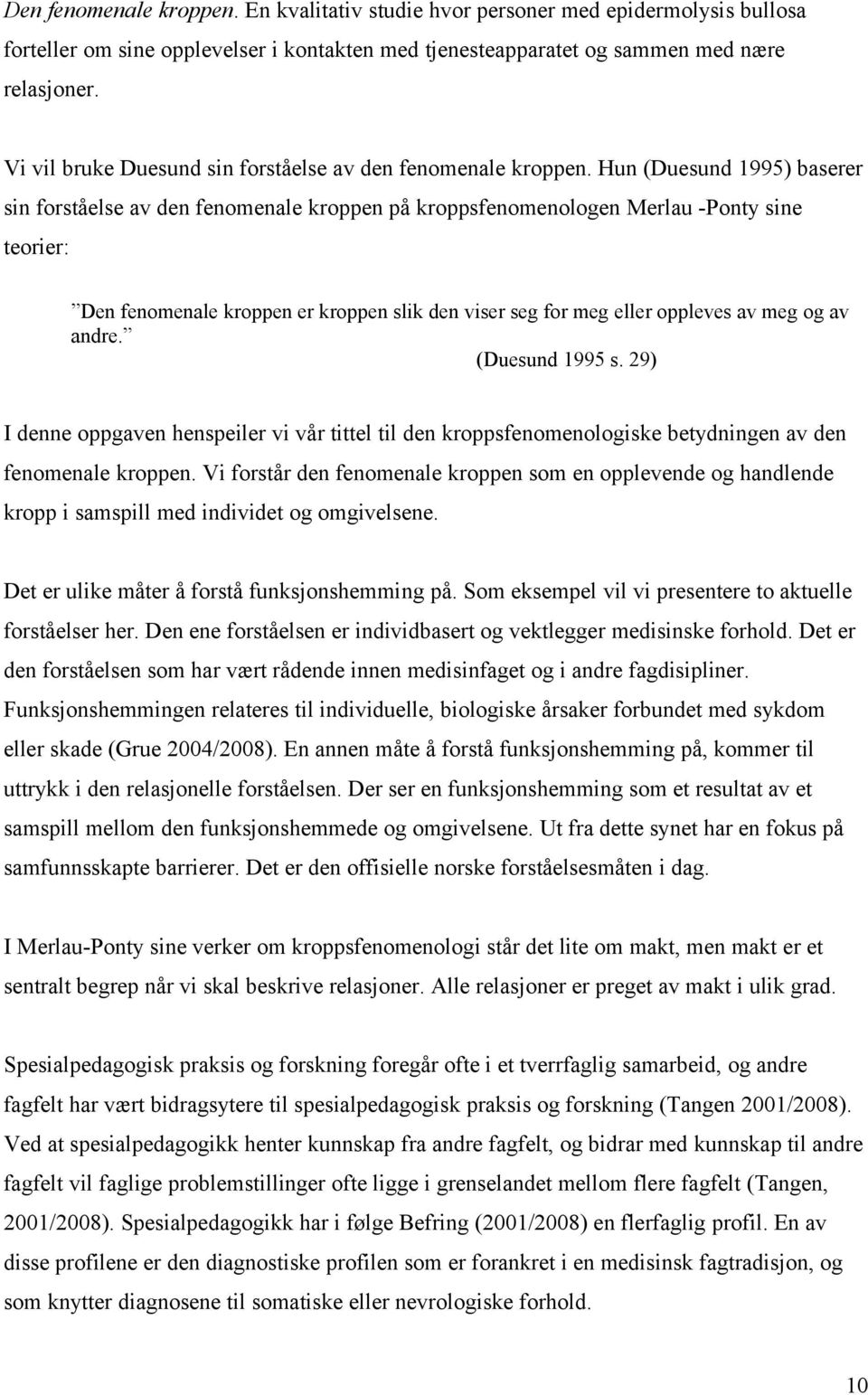 Hun (Duesund 1995) baserer sin forståelse av den fenomenale kroppen på kroppsfenomenologen Merlau -Ponty sine teorier: Den fenomenale kroppen er kroppen slik den viser seg for meg eller oppleves av