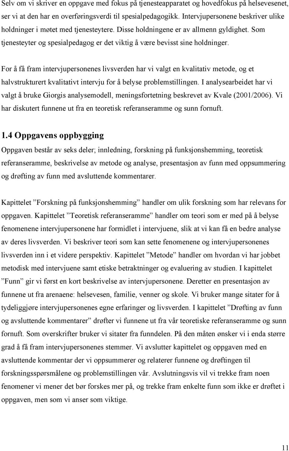 For å få fram intervjupersonenes livsverden har vi valgt en kvalitativ metode, og et halvstrukturert kvalitativt intervju for å belyse problemstillingen.