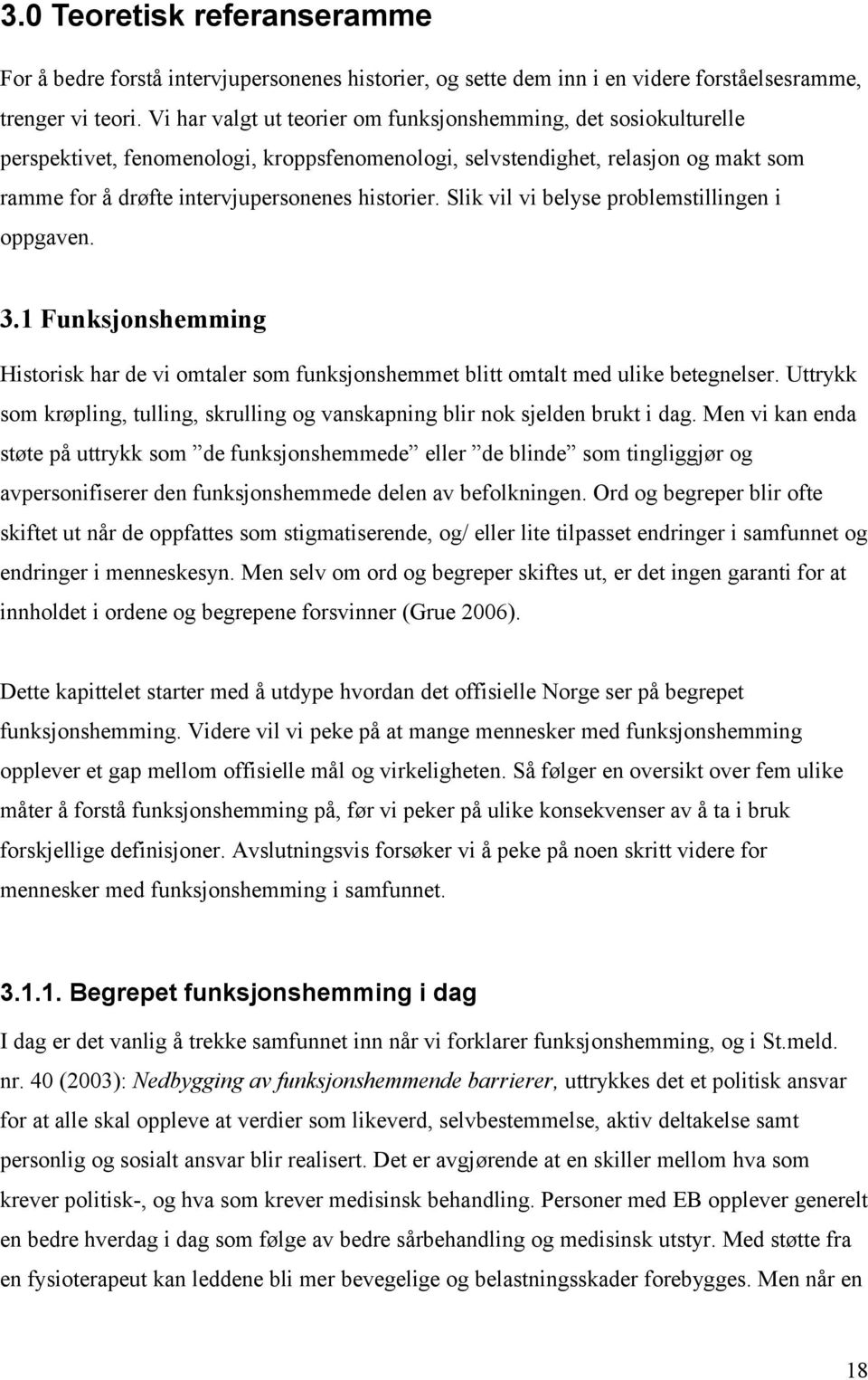 Slik vil vi belyse problemstillingen i oppgaven. 3.1 Funksjonshemming Historisk har de vi omtaler som funksjonshemmet blitt omtalt med ulike betegnelser.