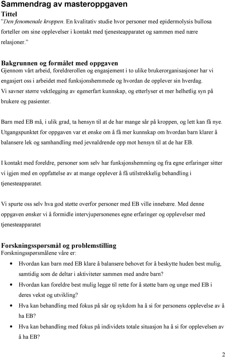 Bakgrunnen og formålet med oppgaven Gjennom vårt arbeid, foreldrerollen og engasjement i to ulike brukerorganisasjoner har vi engasjert oss i arbeidet med funksjonshemmede og hvordan de opplever sin