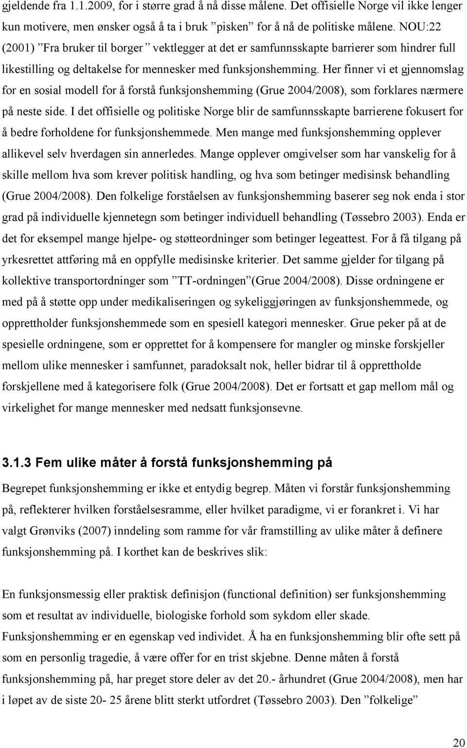 Her finner vi et gjennomslag for en sosial modell for å forstå funksjonshemming (Grue 2004/2008), som forklares nærmere på neste side.