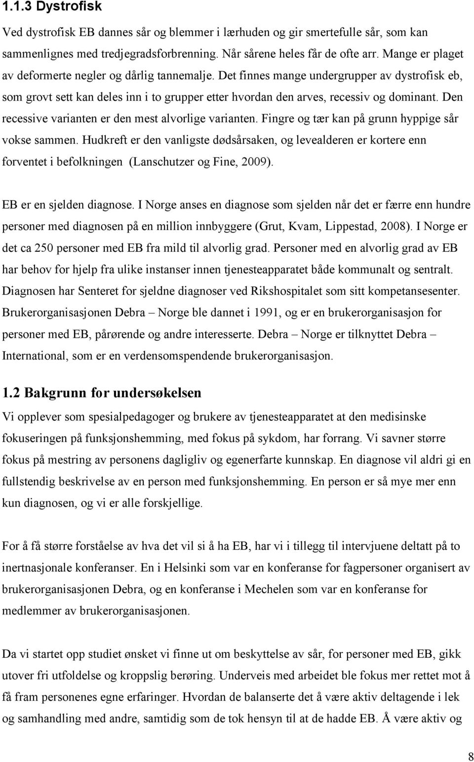 Den recessive varianten er den mest alvorlige varianten. Fingre og tær kan på grunn hyppige sår vokse sammen.