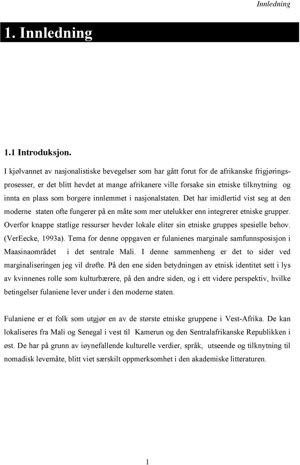 som borgere innlemmet i nasjonalstaten. Det har imidlertid vist seg at den moderne staten ofte fungerer på en måte som mer utelukker enn integrerer etniske grupper.