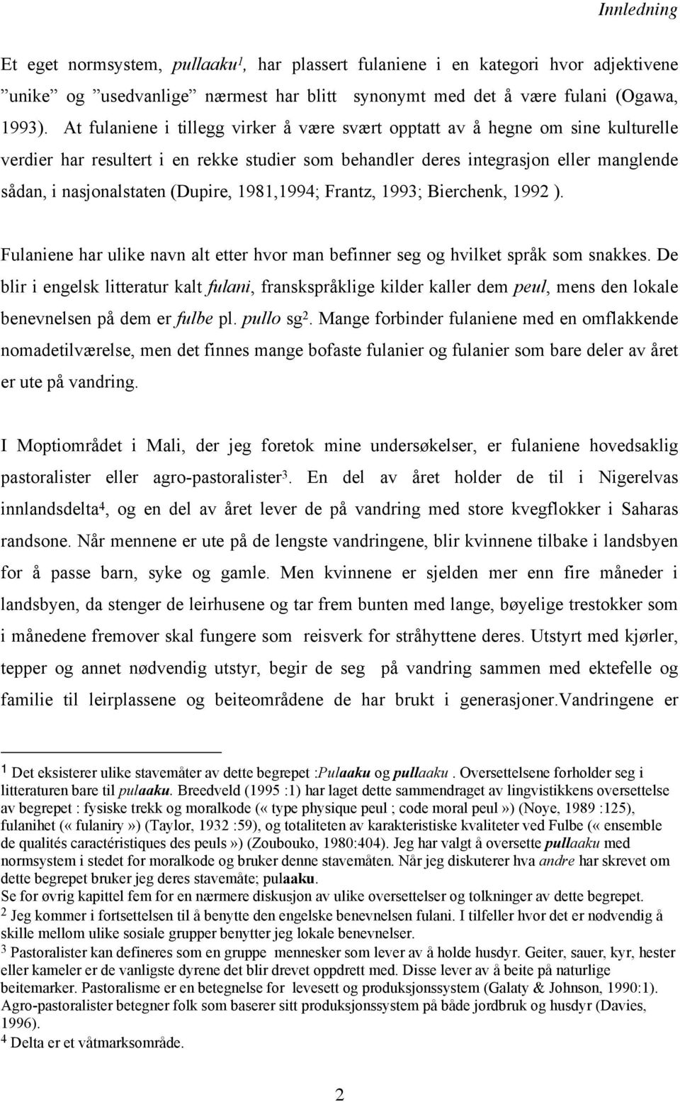 (Dupire, 1981,1994; Frantz, 1993; Bierchenk, 1992 ). Fulaniene har ulike navn alt etter hvor man befinner seg og hvilket språk som snakkes.