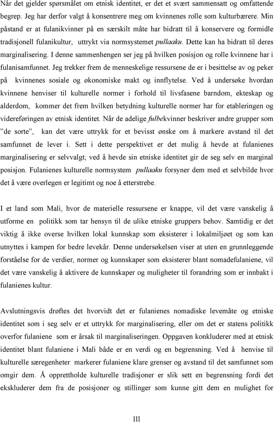 Dette kan ha bidratt til deres marginalisering. I denne sammenhengen ser jeg på hvilken posisjon og rolle kvinnene har i fulanisamfunnet.