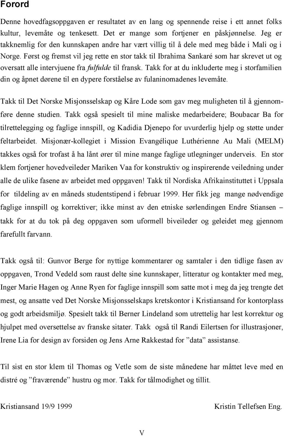 Først og fremst vil jeg rette en stor takk til Ibrahima Sankaré som har skrevet ut og oversatt alle intervjuene fra fulfulde til fransk.