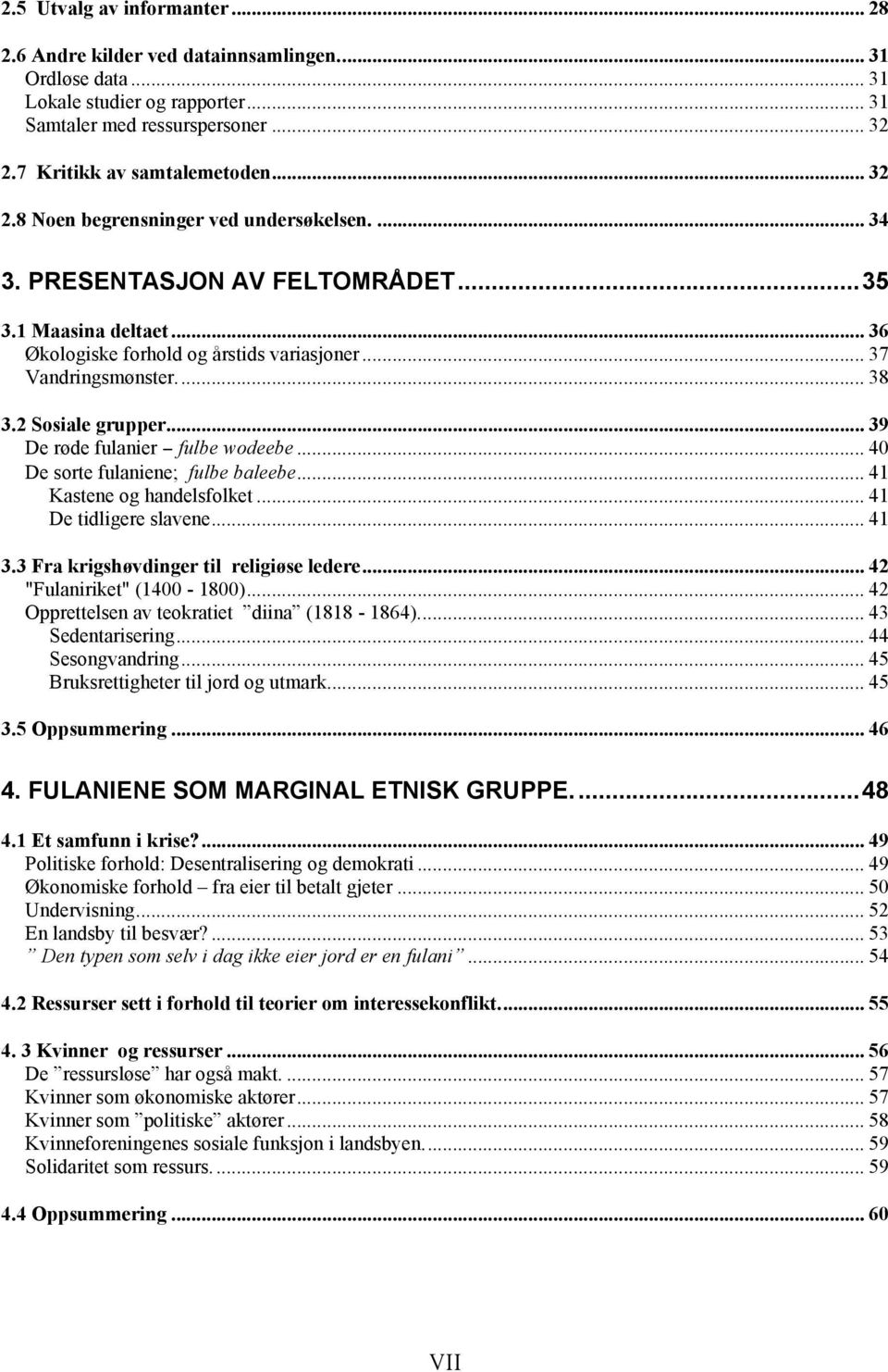 .. 37 Vandringsmønster... 38 3.2 Sosiale grupper... 39 De røde fulanier fulbe wodeebe... 40 De sorte fulaniene; fulbe baleebe... 41 Kastene og handelsfolket... 41 De tidligere slavene... 41 3.