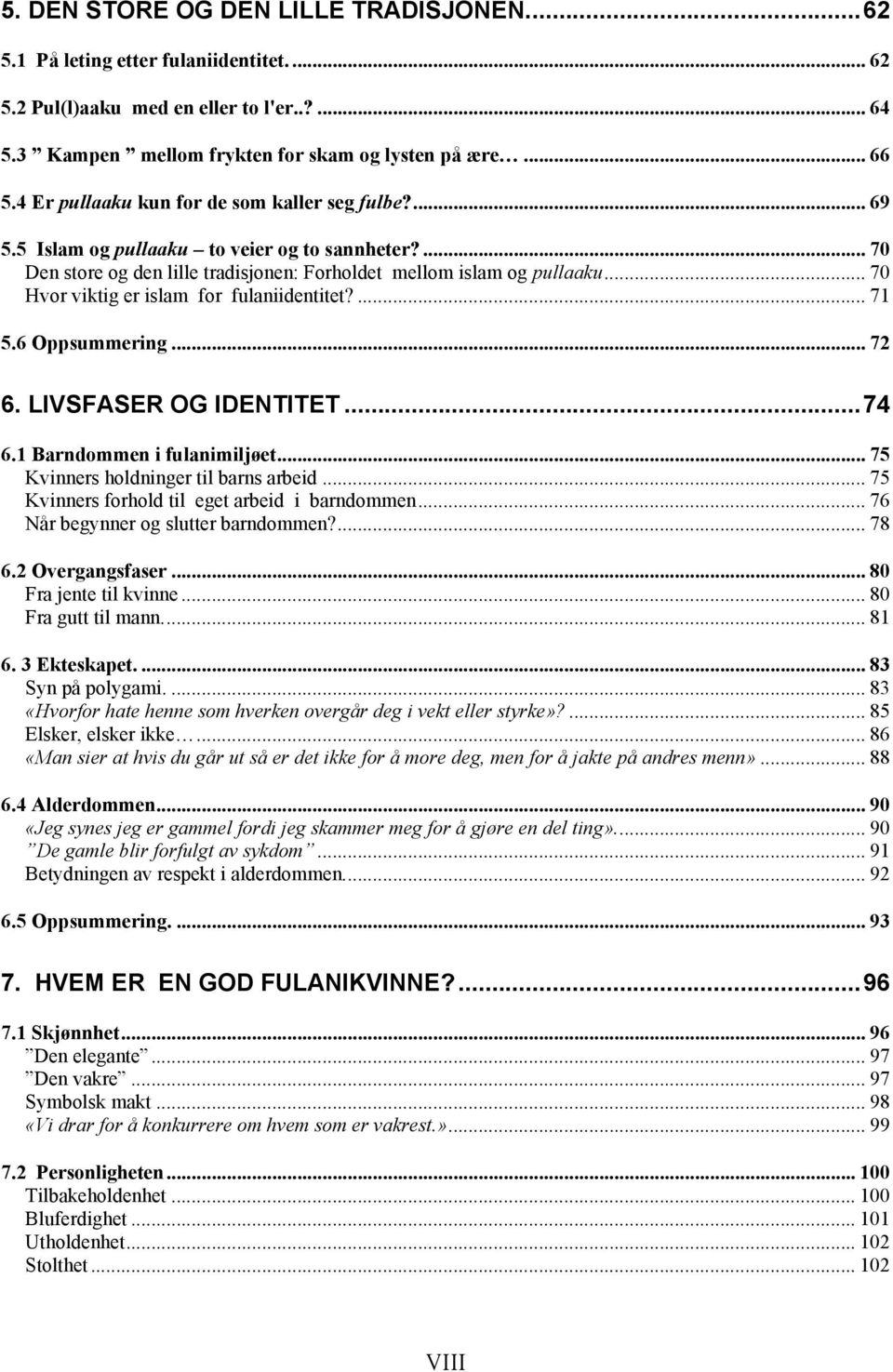 .. 70 Hvor viktig er islam for fulaniidentitet?... 71 5.6 Oppsummering... 72 6. LIVSFASER OG IDENTITET...74 6.1 Barndommen i fulanimiljøet... 75 Kvinners holdninger til barns arbeid.