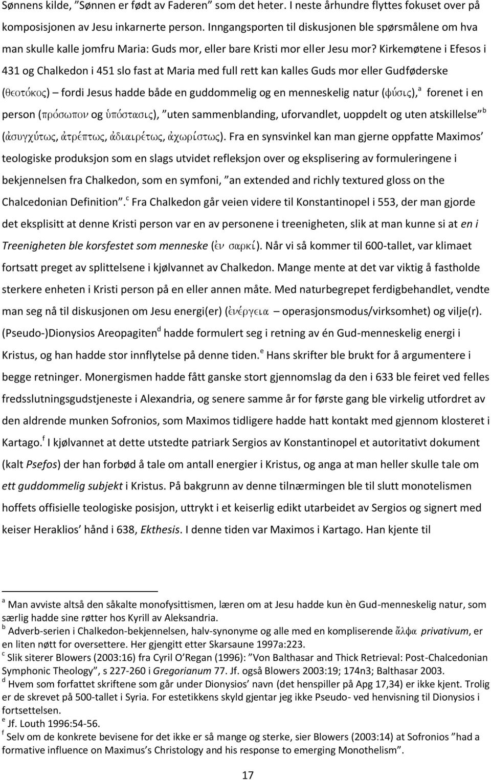 Kirkemøtene i Efesos i 431 og Chalkedon i 451 slo fast at Maria med full rett kan kalles Guds mor eller Gudføderske (qeoto,koj) fordi Jesus hadde både en guddommelig og en menneskelig natur (fu,sij),