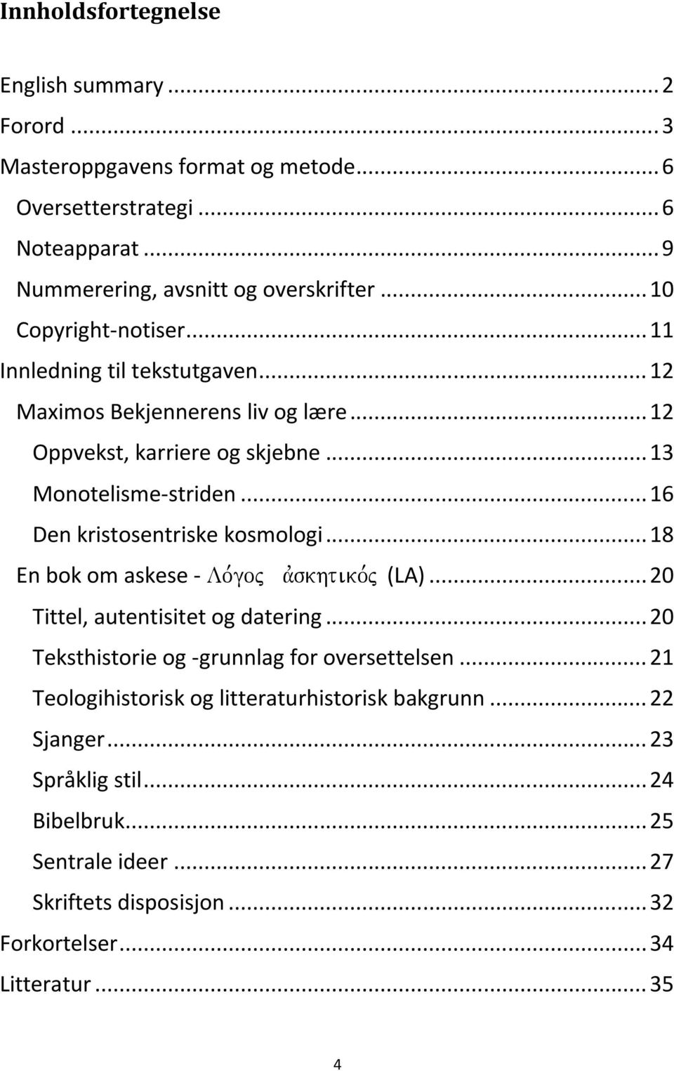 .. 16 Den kristosentriske kosmologi... 18 En bok om askese - Lo,goj avskhtiko,j (LA)... 20 Tittel, autentisitet og datering... 20 Teksthistorie og -grunnlag for oversettelsen.