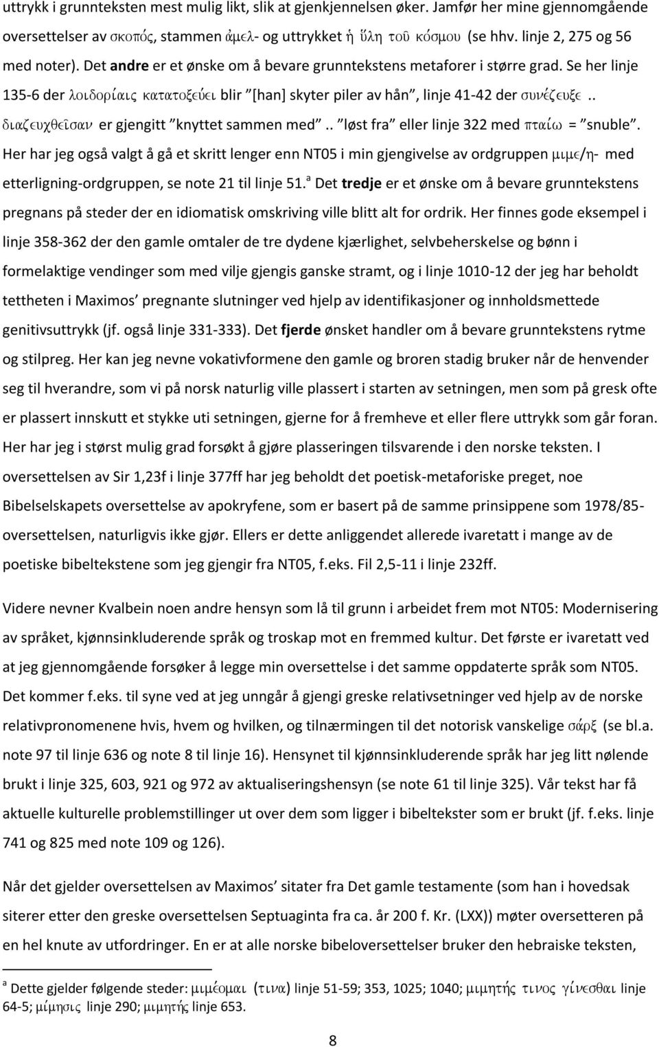 Se her linje 135-6 der loidori,aij katatoxeu,ei blir *han+ skyter piler av hån, linje 41-42 der sune,zeuxe.. diazeucqei/san er gjengitt knyttet sammen med.