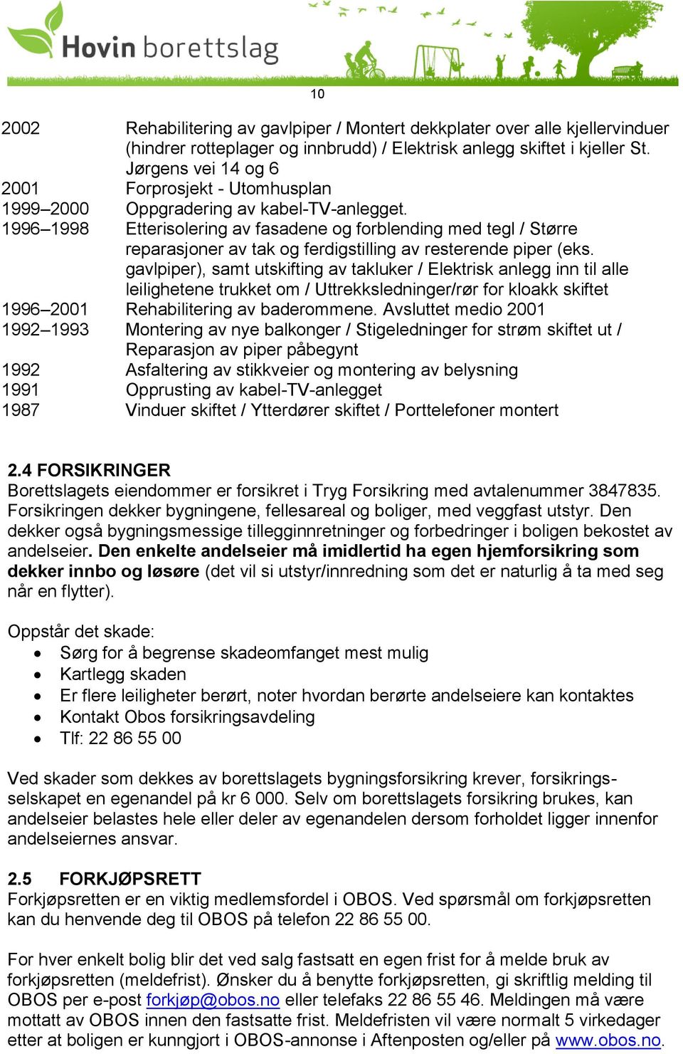 1996 1998 Etterisolering av fasadene og forblending med tegl / Større reparasjoner av tak og ferdigstilling av resterende piper (eks.