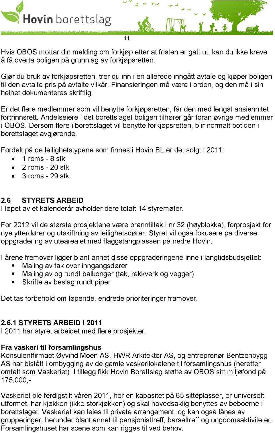 Finansieringen må være i orden, og den må i sin helhet dokumenteres skriftlig. Er det flere medlemmer som vil benytte forkjøpsretten, får den med lengst ansiennitet fortrinnsrett.