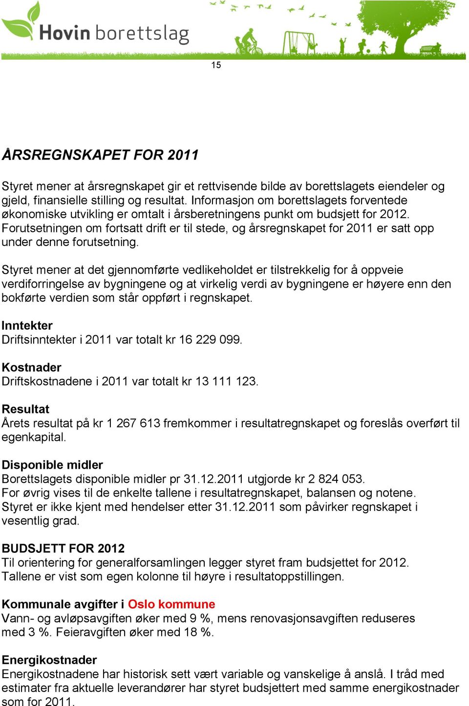 Forutsetningen om fortsatt drift er til stede, og årsregnskapet for 2011 er satt opp under denne forutsetning.