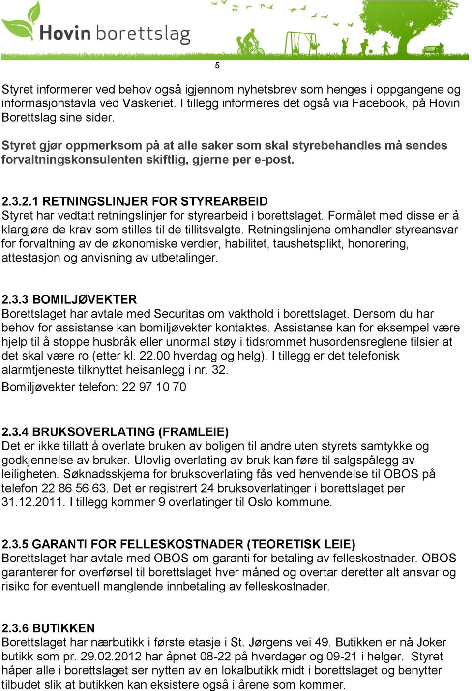 3.2.1 RETNINGSLINJER FOR STYREARBEID Styret har vedtatt retningslinjer for styrearbeid i borettslaget. Formålet med disse er å klargjøre de krav som stilles til de tillitsvalgte.