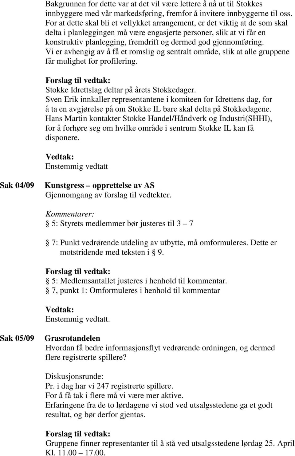 gjennomføring. Vi er avhengig av å få et romslig og sentralt område, slik at alle gruppene får mulighet for profilering. Stokke Idrettslag deltar på årets Stokkedager.