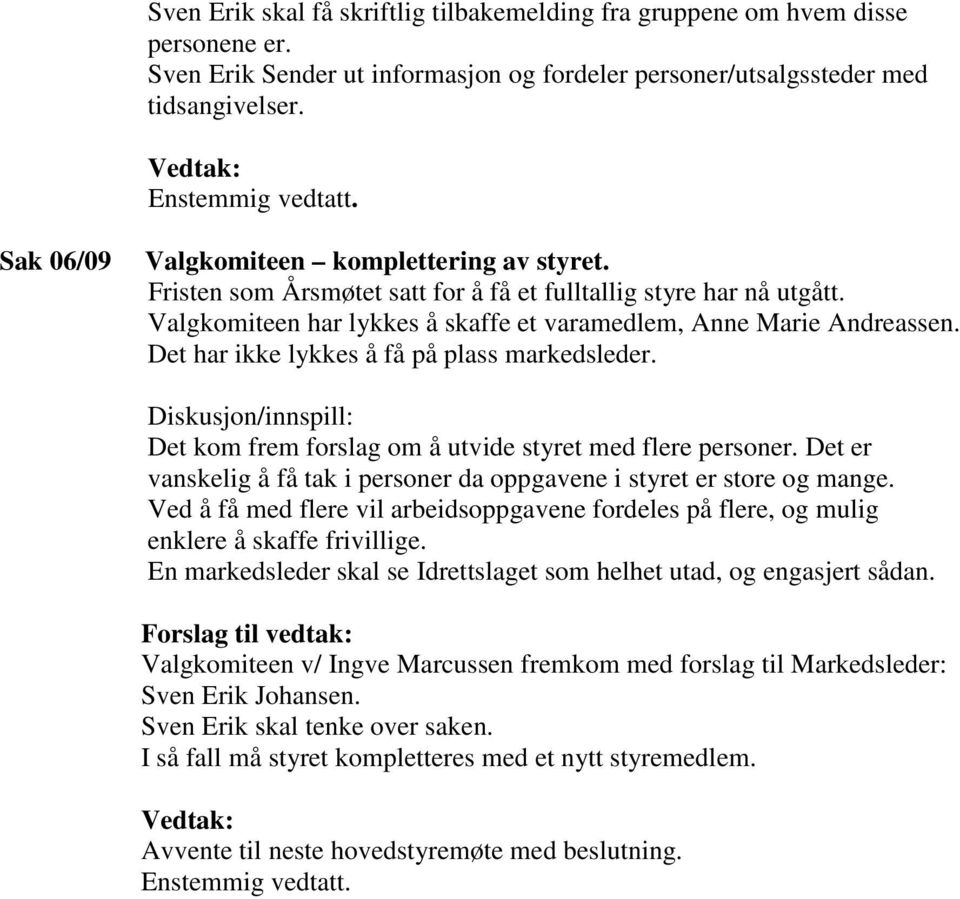 Det har ikke lykkes å få på plass markedsleder. Diskusjon/innspill: Det kom frem forslag om å utvide styret med flere personer.