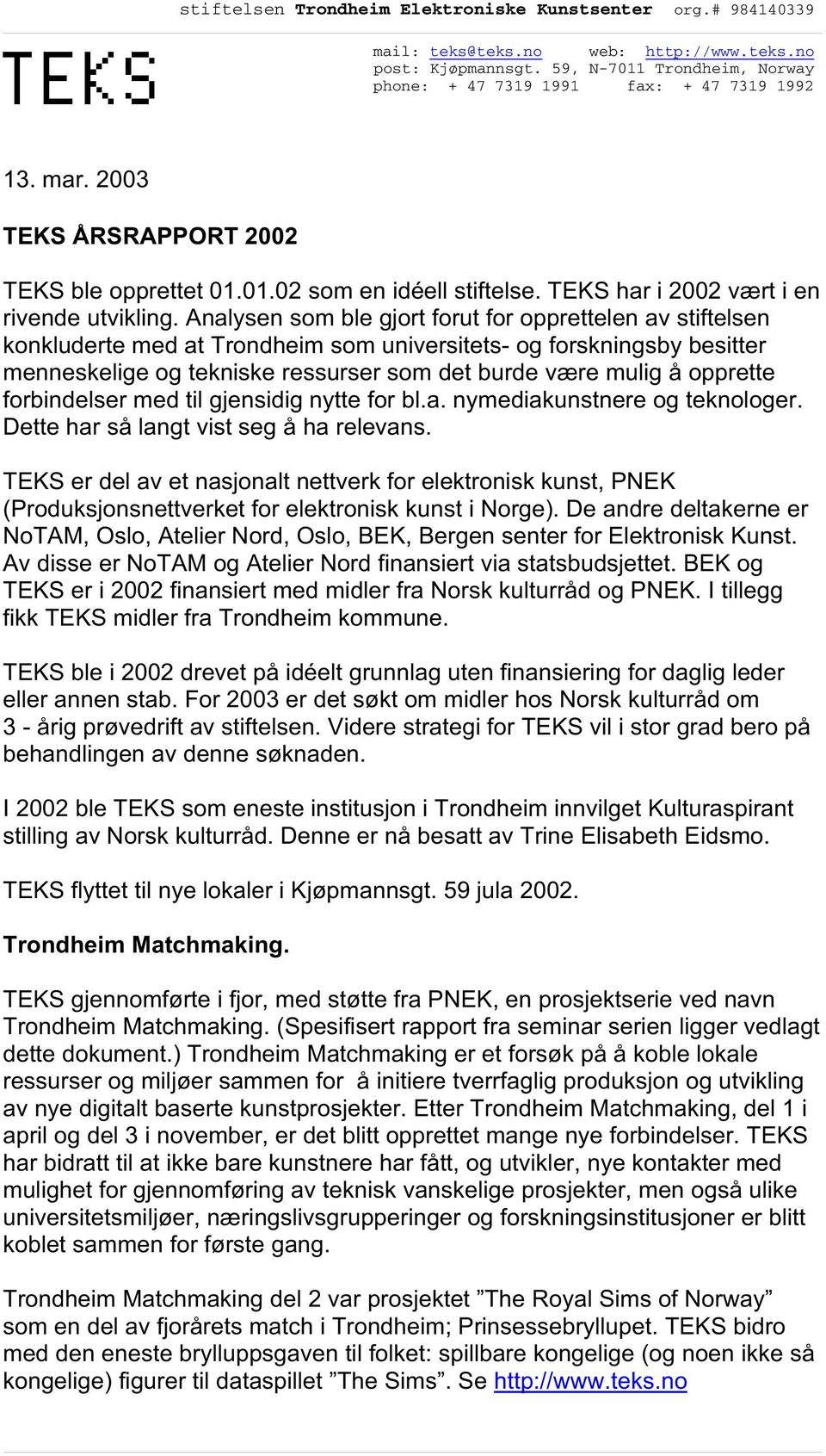 opprette forbindelser med til gjensidig nytte for bl.a. nymediakunstnere og teknologer. Dette har så langt vist seg å ha relevans.