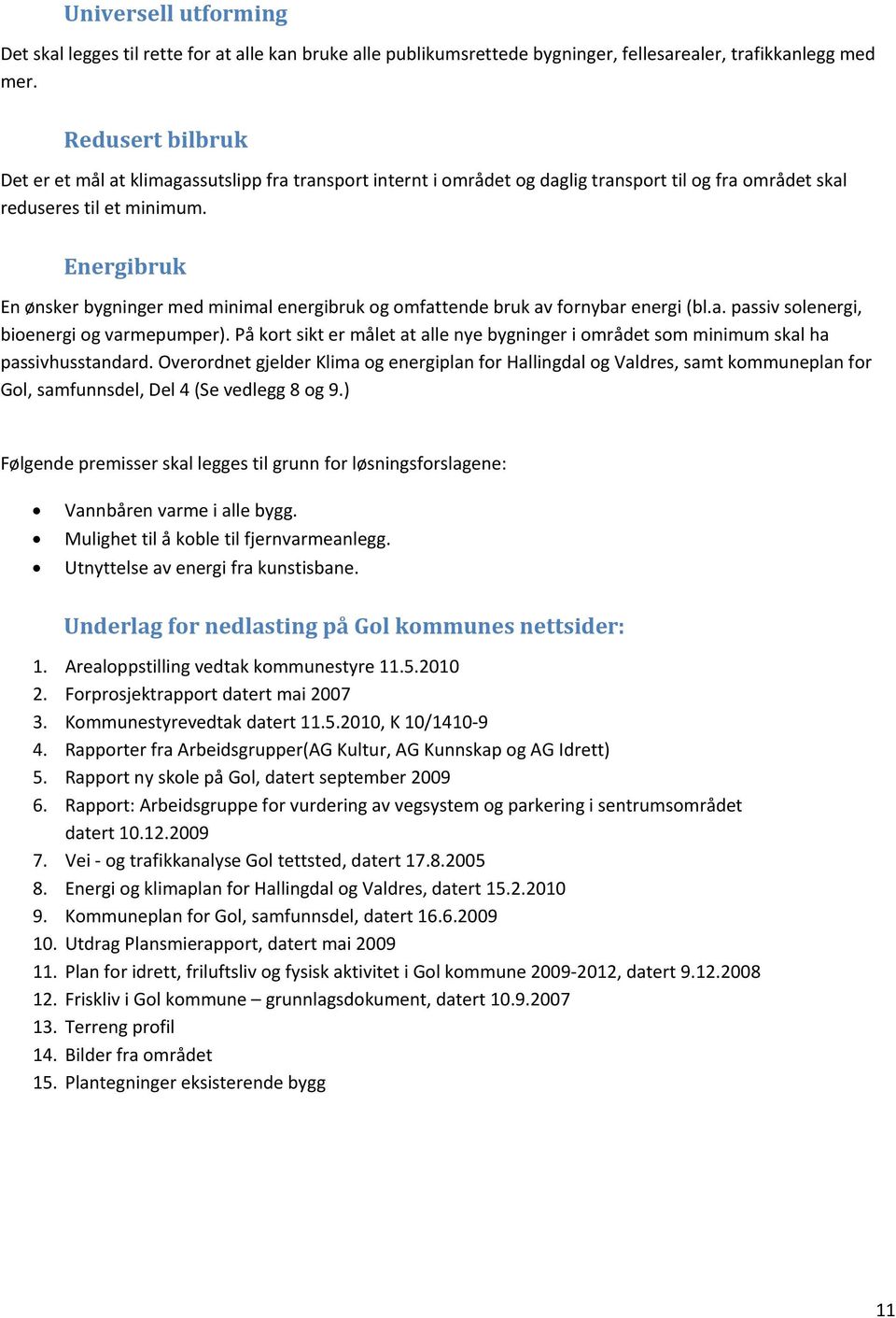 Energibruk En ønsker bygninger med minimal energibruk og omfattende bruk av fornybar energi (bl.a. passiv solenergi, bioenergi og varmepumper).