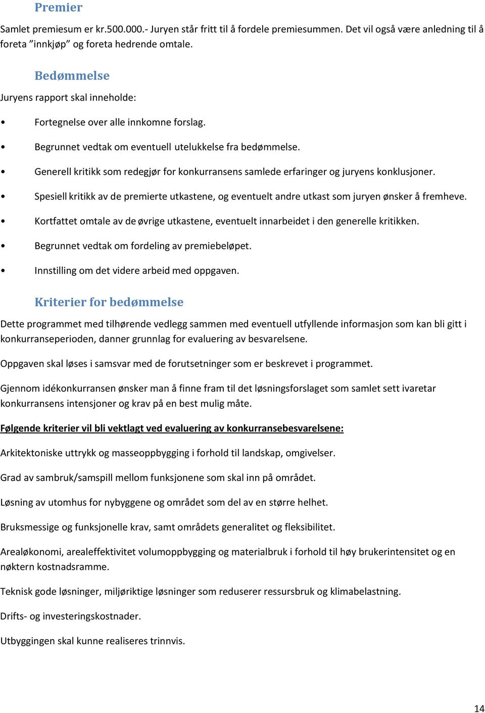 Generell kritikk som redegjør for konkurransens samlede erfaringer og juryens konklusjoner. Spesiell kritikk av de premierte utkastene, og eventuelt andre utkast som juryen ønsker å fremheve.