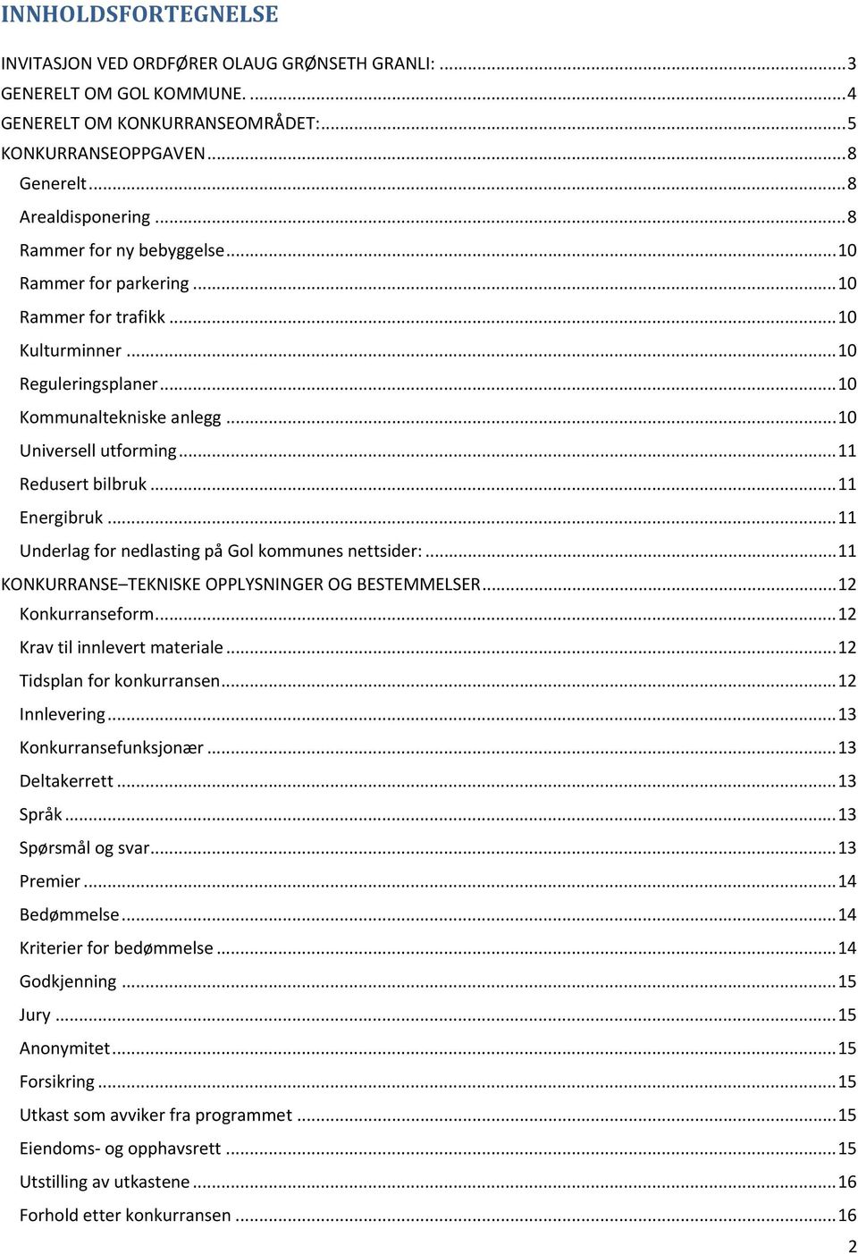 .. 11 Redusert bilbruk... 11 Energibruk... 11 Underlag for nedlasting på Gol kommunes nettsider:... 11 KONKURRANSE TEKNISKE OPPLYSNINGER OG BESTEMMELSER... 12 Konkurranseform.