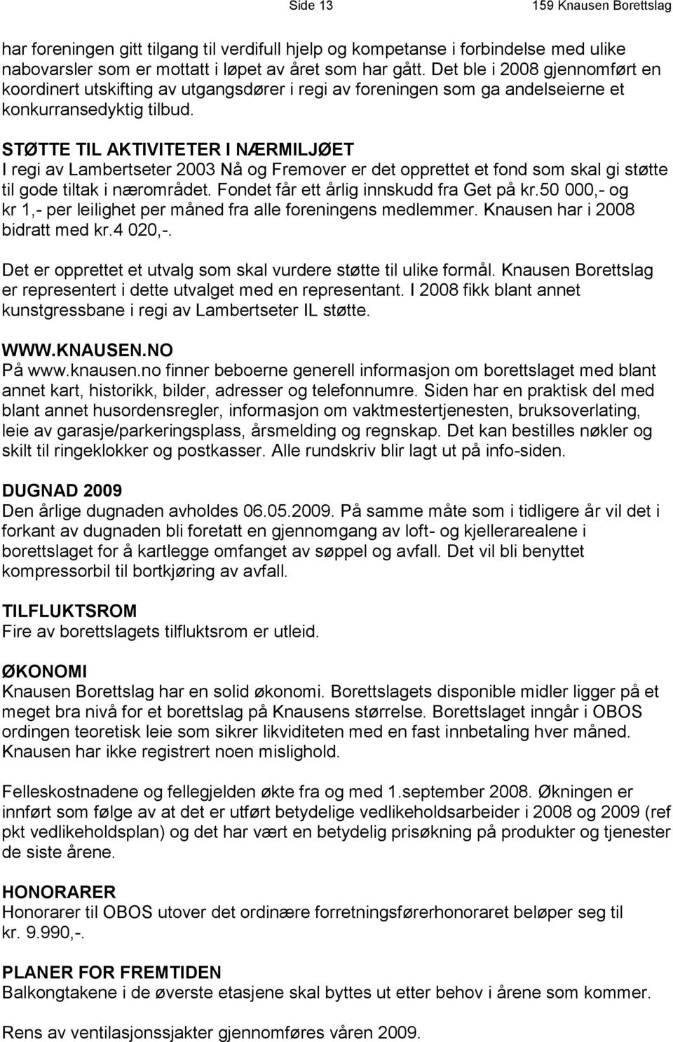 STØTTE TIL AKTIVITETER I NÆRMILJØET I regi av Lambertseter 2003 Nå og Fremover er det opprettet et fond som skal gi støtte til gode tiltak i nærområdet. Fondet får ett årlig innskudd fra Get på kr.