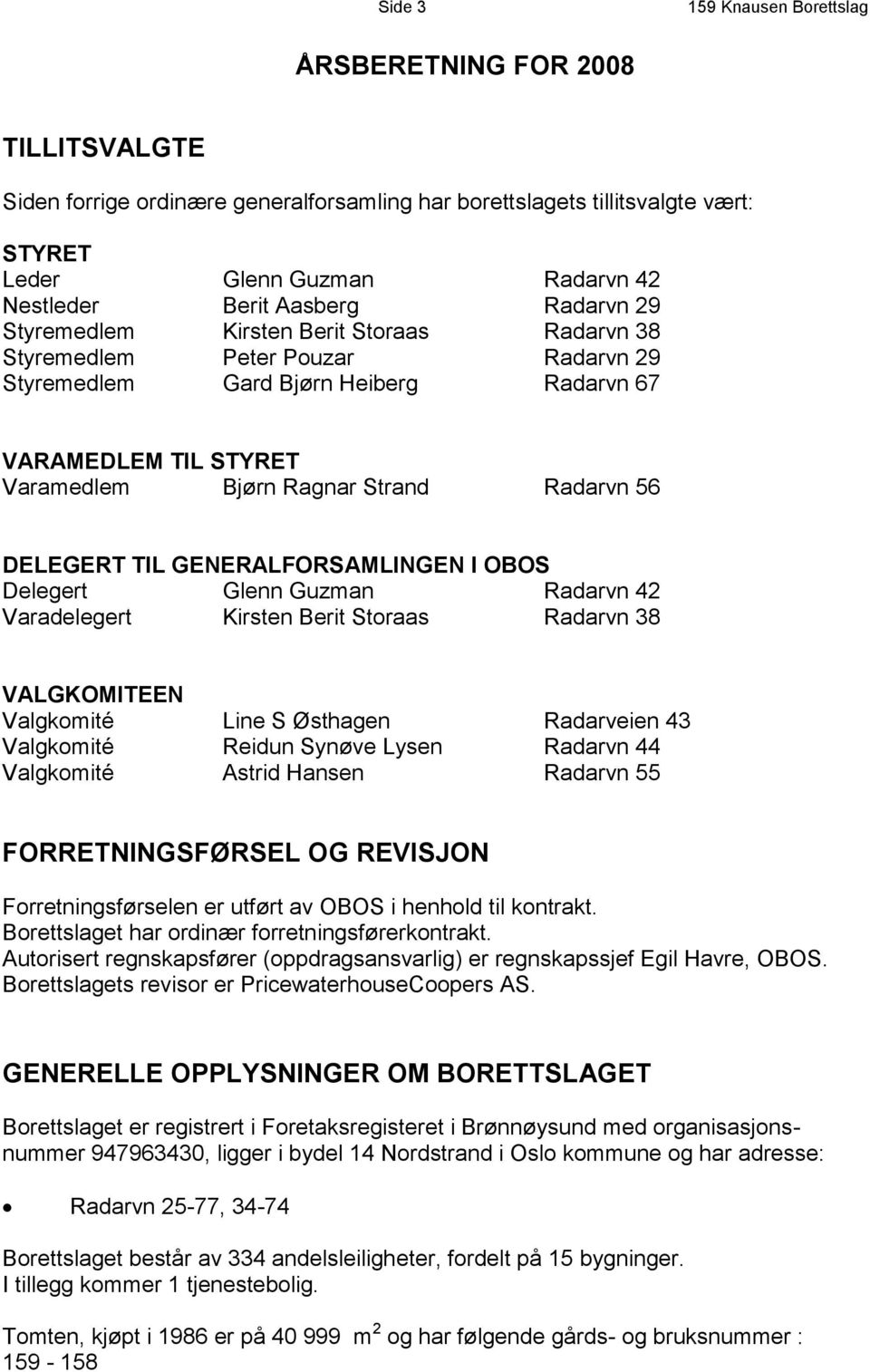 Radarvn 56 DELEGERT TIL GENERALFORSAMLINGEN I OBOS Delegert Glenn Guzman Radarvn 42 Varadelegert Kirsten Berit Storaas Radarvn 38 VALGKOMITEEN Valgkomité Line S Østhagen Radarveien 43 Valgkomité