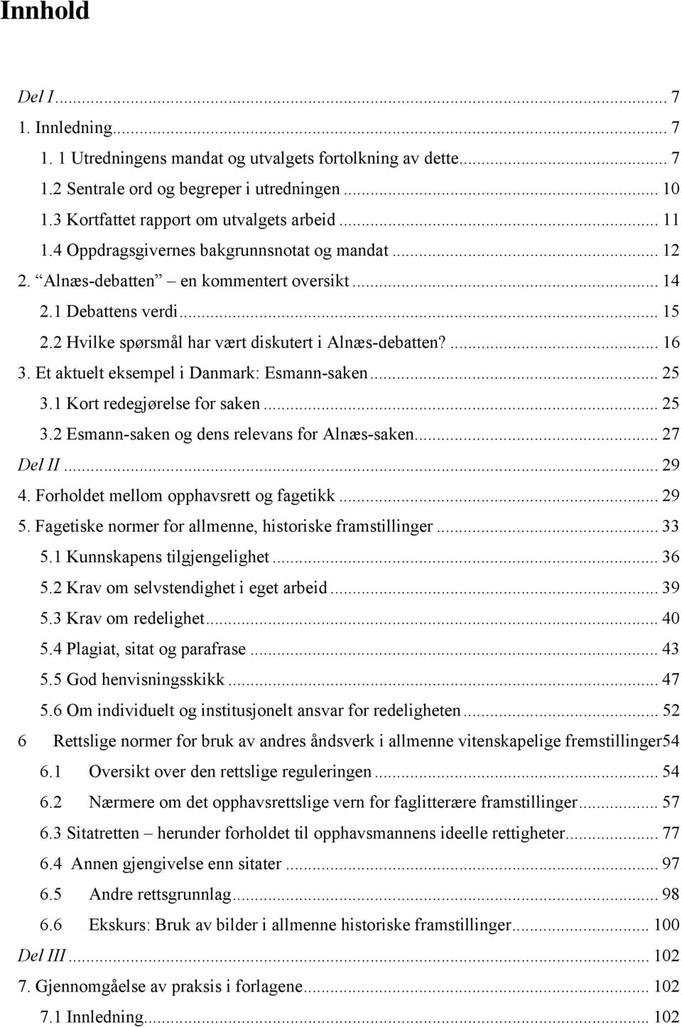 Et aktuelt eksempel i Danmark: Esmann-saken... 25 3.1 Kort redegjørelse for saken... 25 3.2 Esmann-saken og dens relevans for Alnæs-saken... 27 Del II... 29 4.