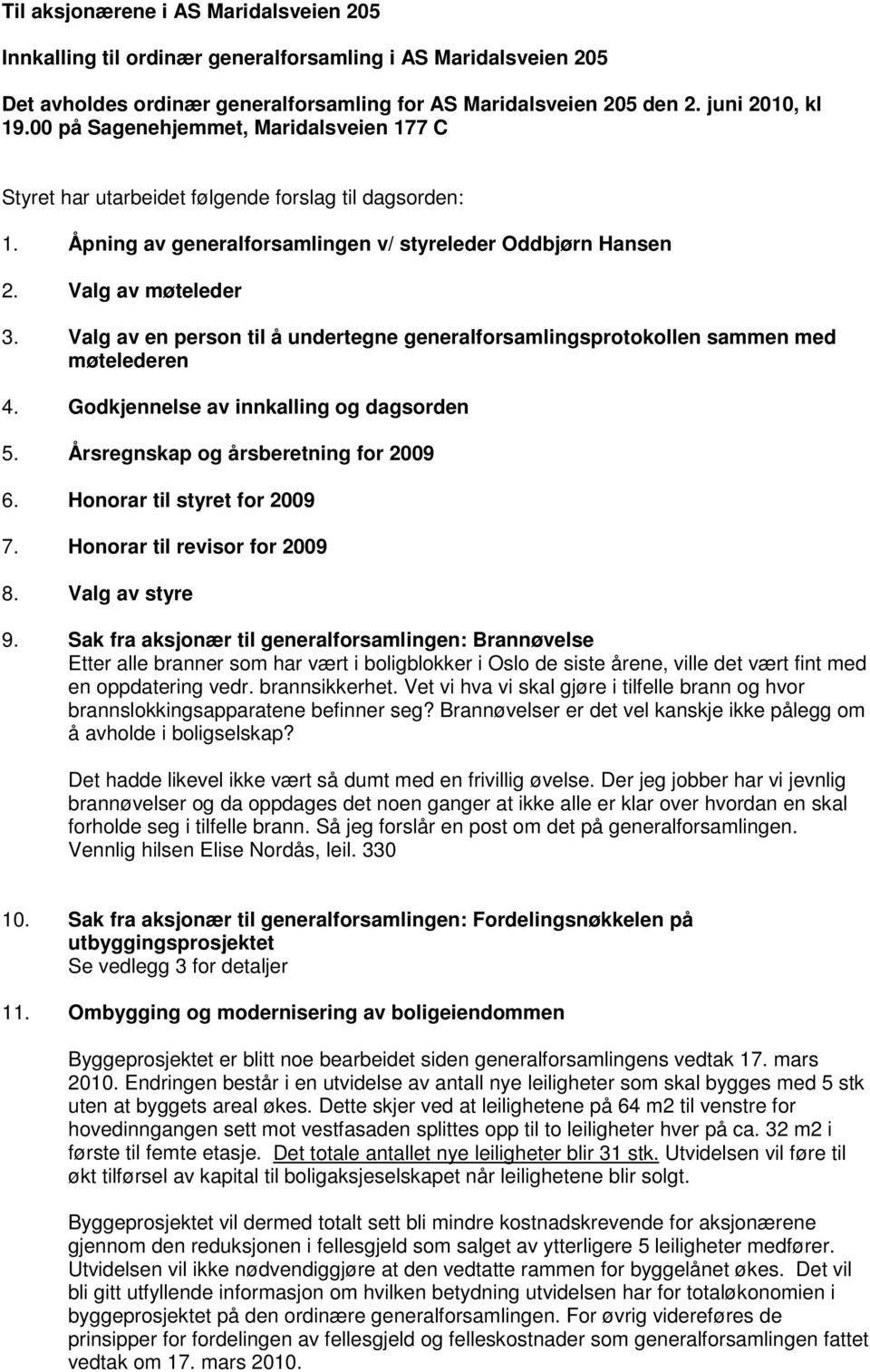 Valg av en person til å undertegne generalforsamlingsprotokollen sammen med møtelederen 4. Godkjennelse av innkalling og dagsorden 5. Årsregnskap og årsberetning for 2009 6.